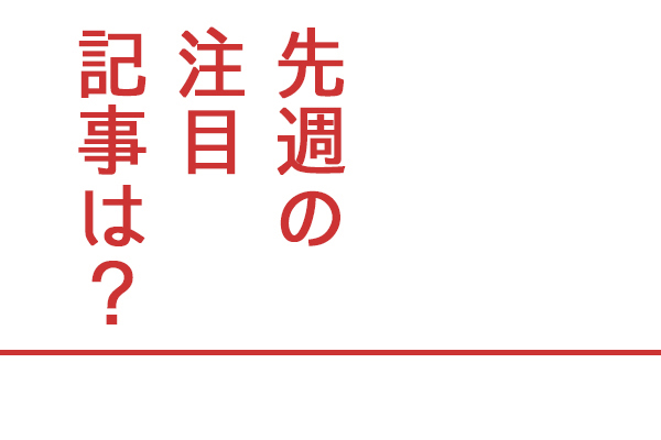 【電子版】先週の注目記事は？（解説付き）